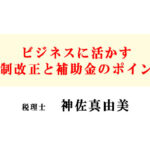 ビジネスに活かす税制改正と補助金のポイント